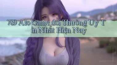 789 alo game đổi thưởng uy tín nhất hiện nay