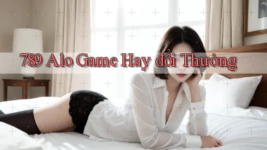 789 alo game hay đổi thưởng