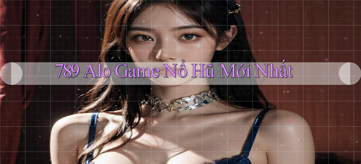 789 alo game nổ hũ mới nhất