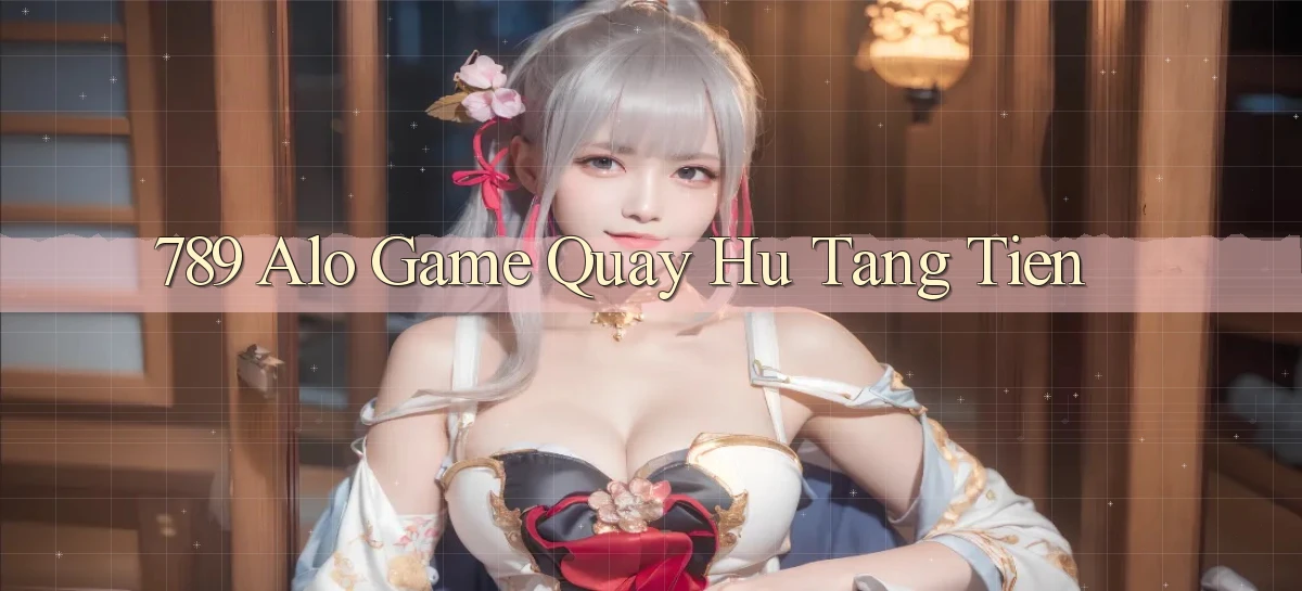 789 alo game quay hu tang tien