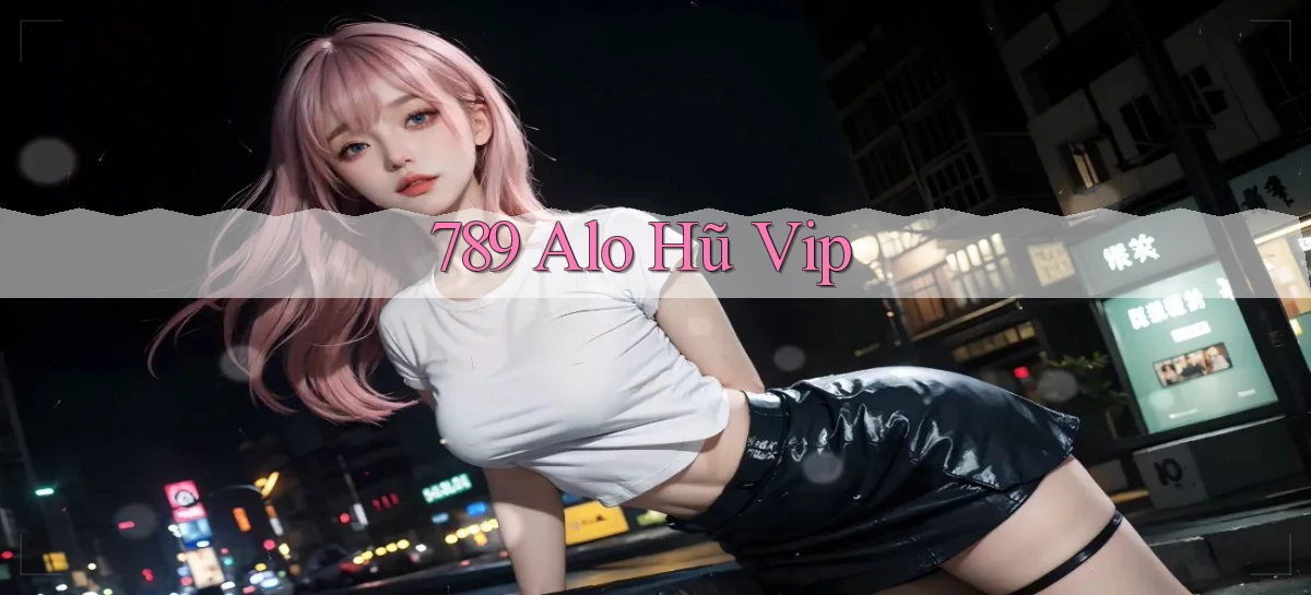 789 alo hũ vip