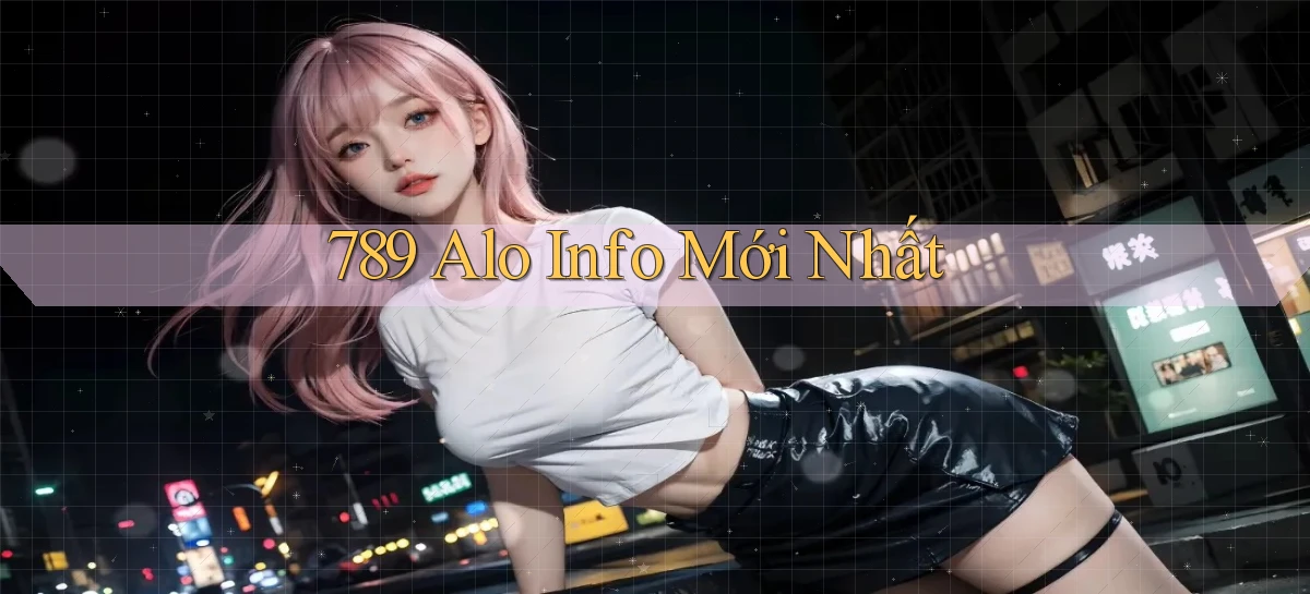 789 alo info mới nhất