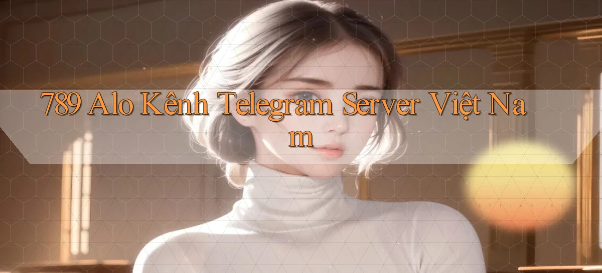 789 alo kênh telegram server việt nam
