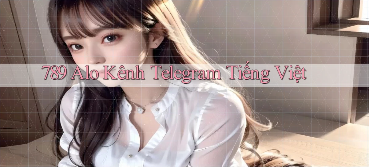 789 alo kênh telegram tiếng việt