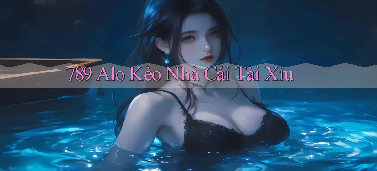 789 alo kèo nhà cái tài xỉu