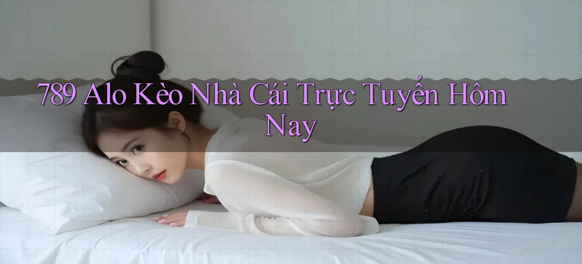 789 alo kèo nhà cái trực tuyến hôm nay