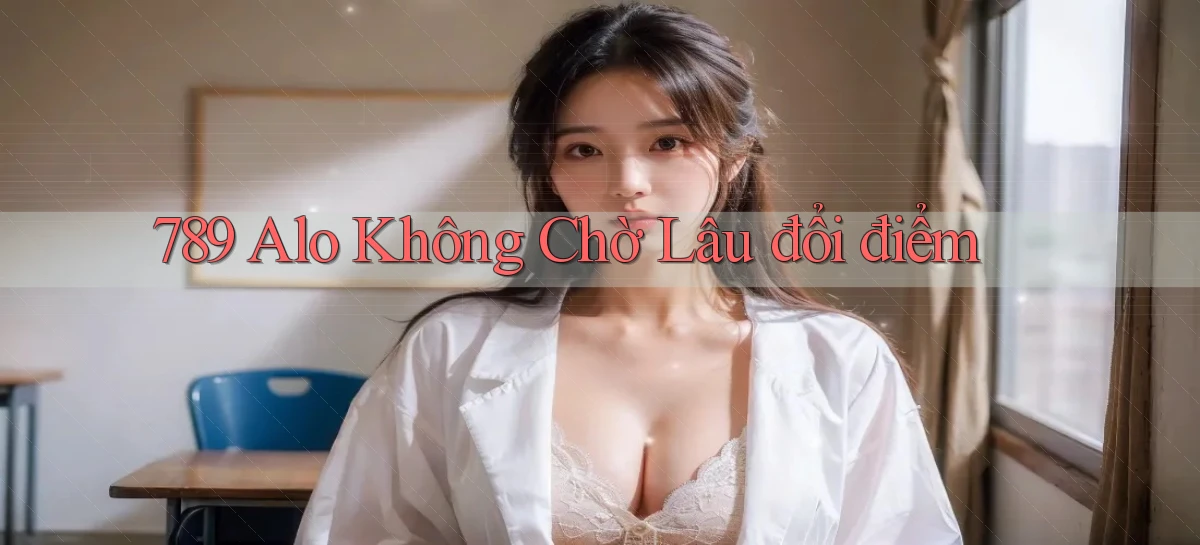 789 alo không chờ lâu đổi điểm