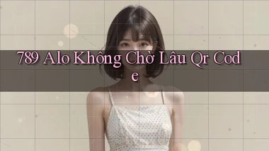 789 alo không chờ lâu qr code