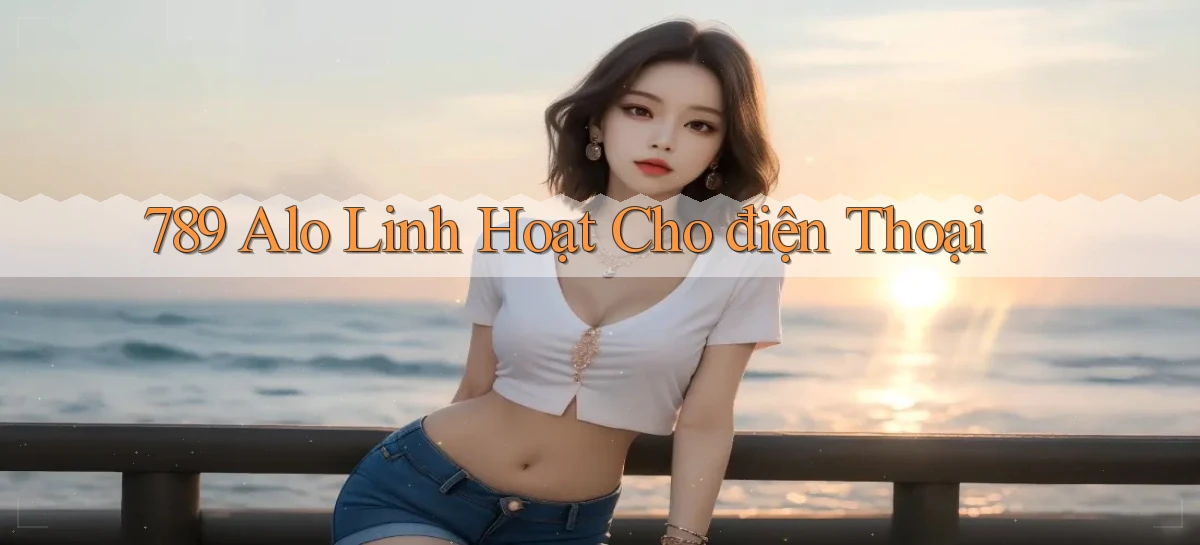789 alo linh hoạt cho điện thoại