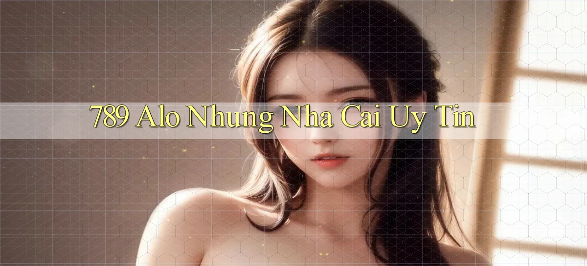 789 alo nhung nha cai uy tin