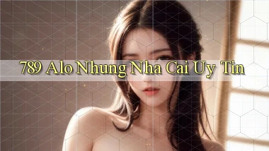 789 alo nhung nha cai uy tin