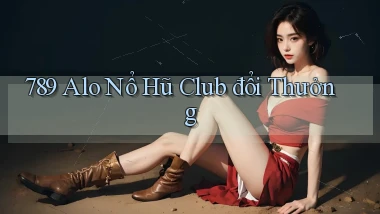 789 alo nổ hũ club đổi thưởng