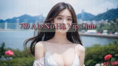 789 alo nổ hũ vip club