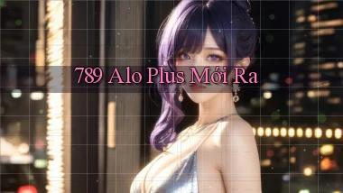 789 alo plus mới ra