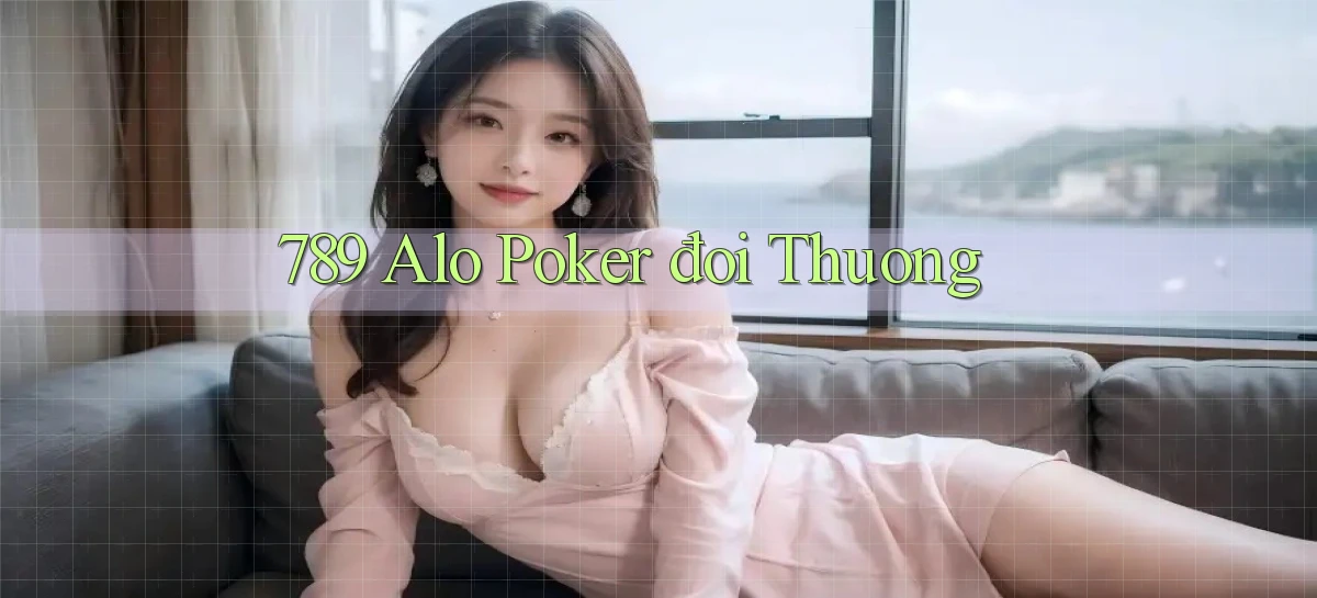 789 alo poker đoi thuong
