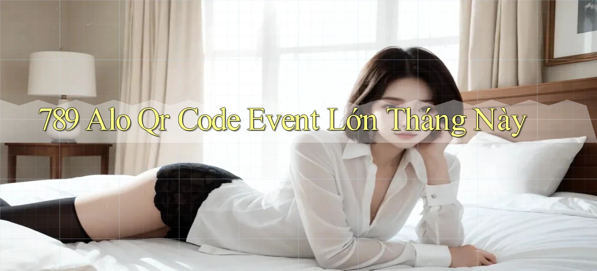 789 alo qr code event lớn tháng này