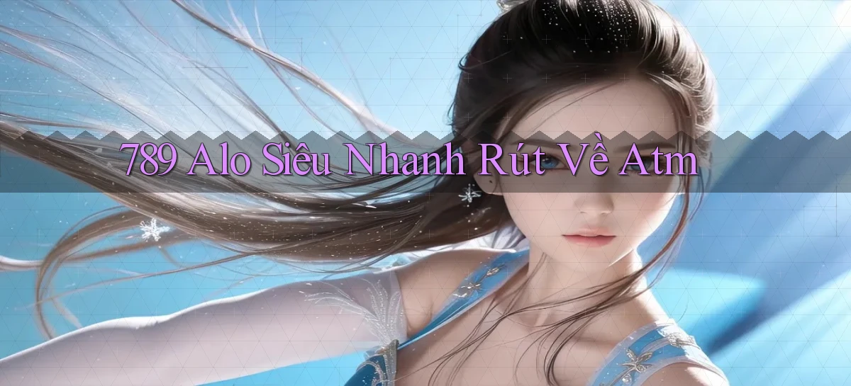 789 alo siêu nhanh rút về atm