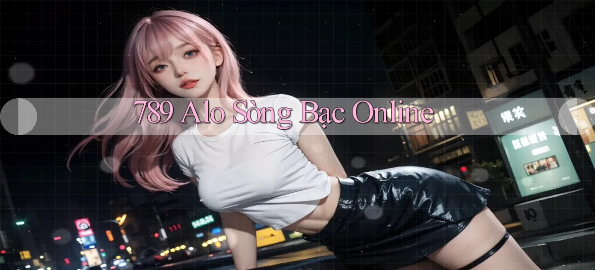 789 alo sòng bạc online