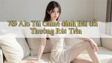 789 alo tải game đánh bài đổi thưởng rút tiền