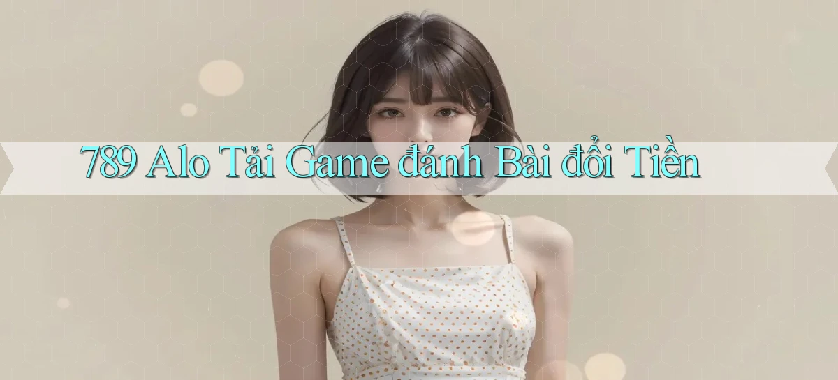 789 alo tải game đánh bài đổi tiền