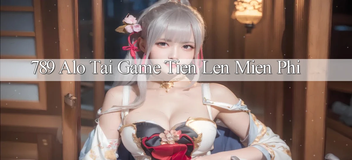 789 alo tai game tien len mien phi