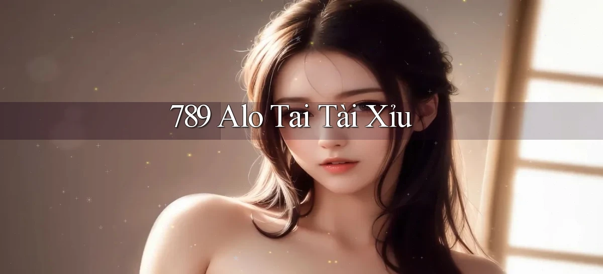 789 alo tai tài xỉu