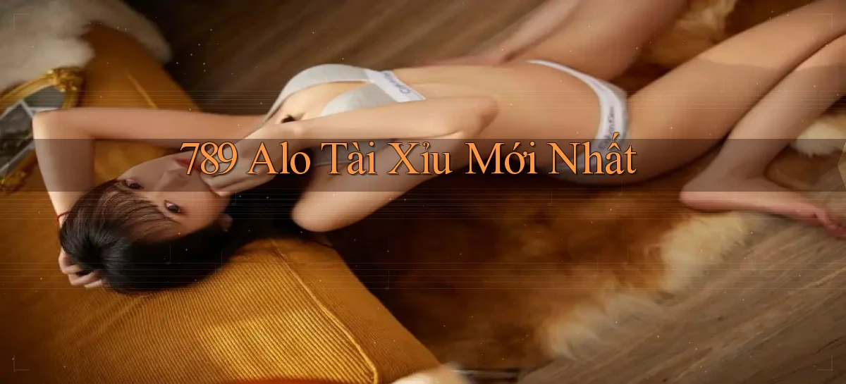 789 alo tài xỉu mới nhất