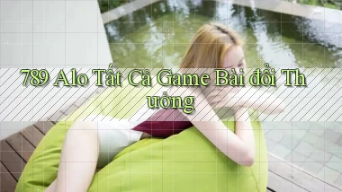 789 alo tất cả game bài đổi thưởng