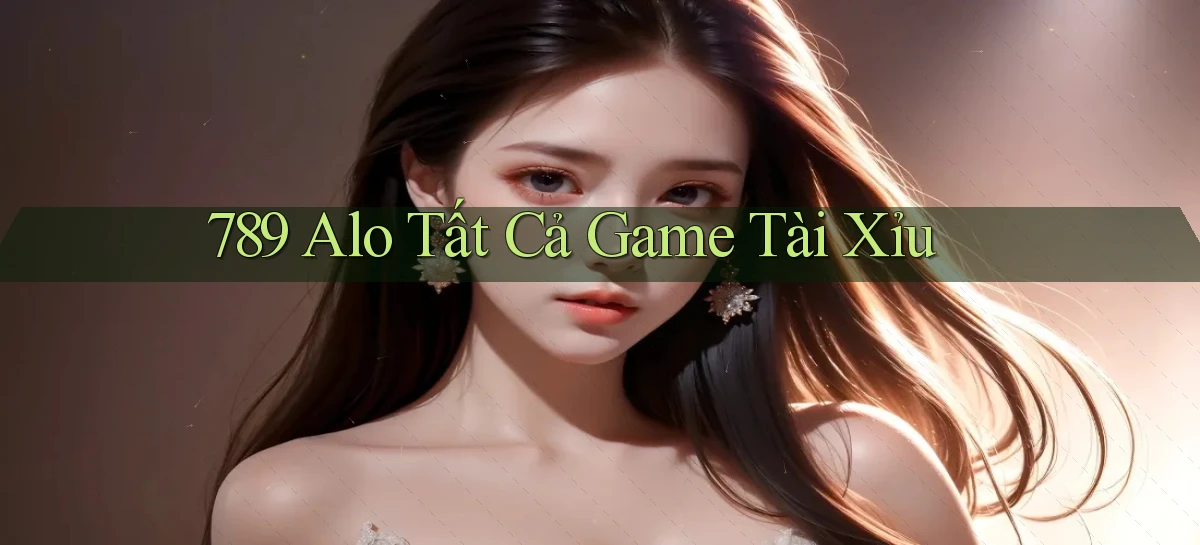 789 alo tất cả game tài xỉu
