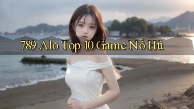 789 alo top 10 game nổ hũ