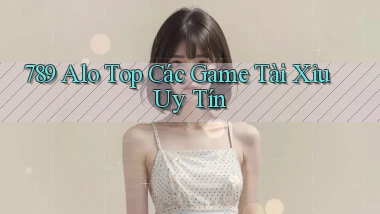 789 alo top các game tài xỉu uy tín