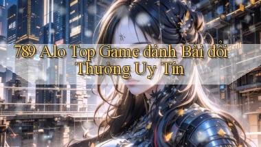 789 alo top game đánh bài đổi thưởng uy tín