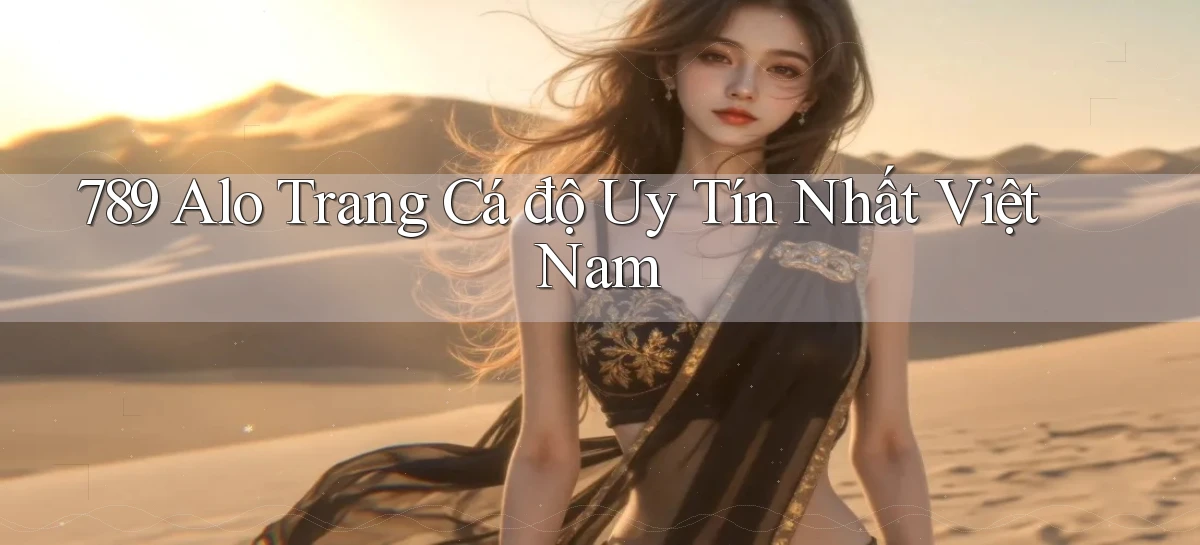 789 alo trang cá độ uy tín nhất việt nam
