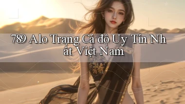 789 alo trang cá độ uy tín nhất việt nam