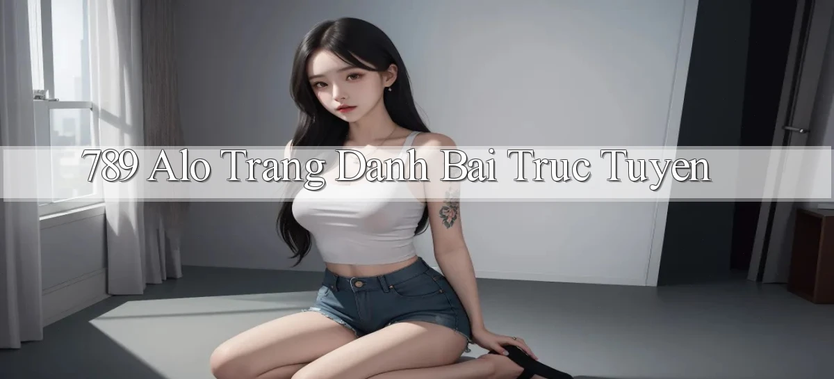 789 alo trang danh bai truc tuyen