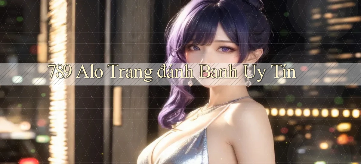 789 alo trang đánh banh uy tín