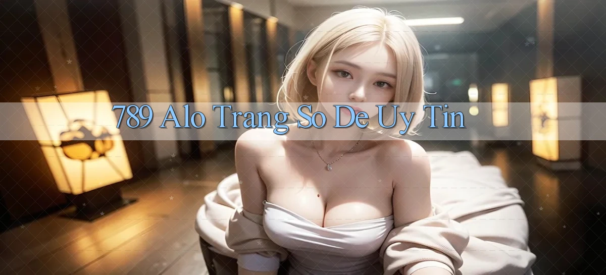 789 alo trang so de uy tin
