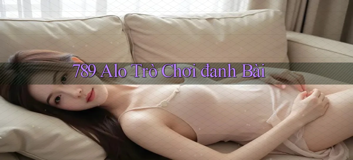 789 alo trò chơi đanh bài