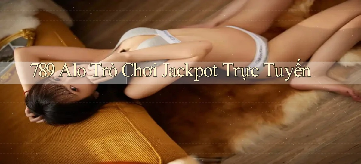 789 alo Trò chơi jackpot trực tuyến