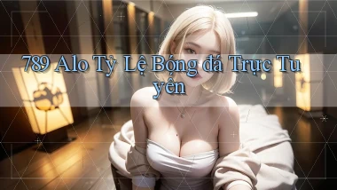 789 alo tỷ lệ bóng đá trực tuyến