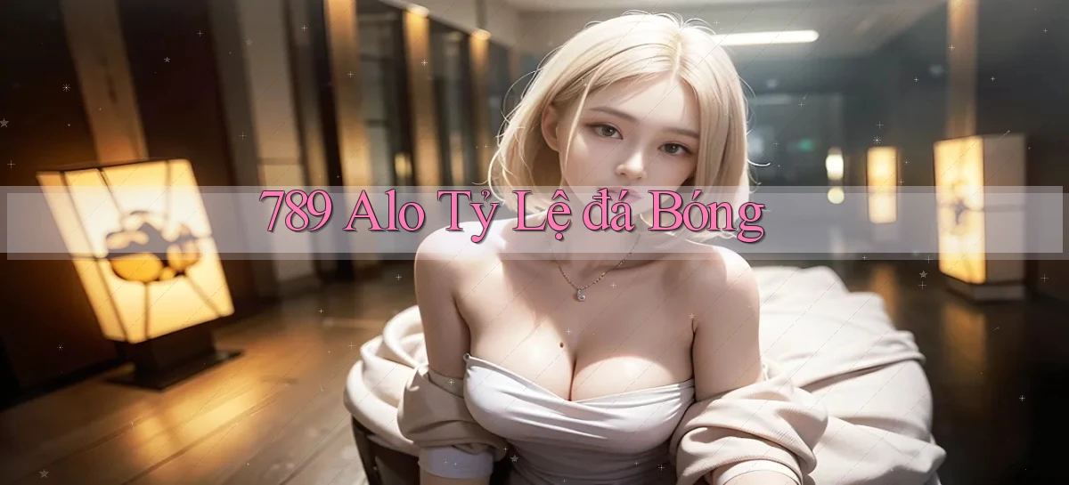789 alo tỷ lệ đá bóng