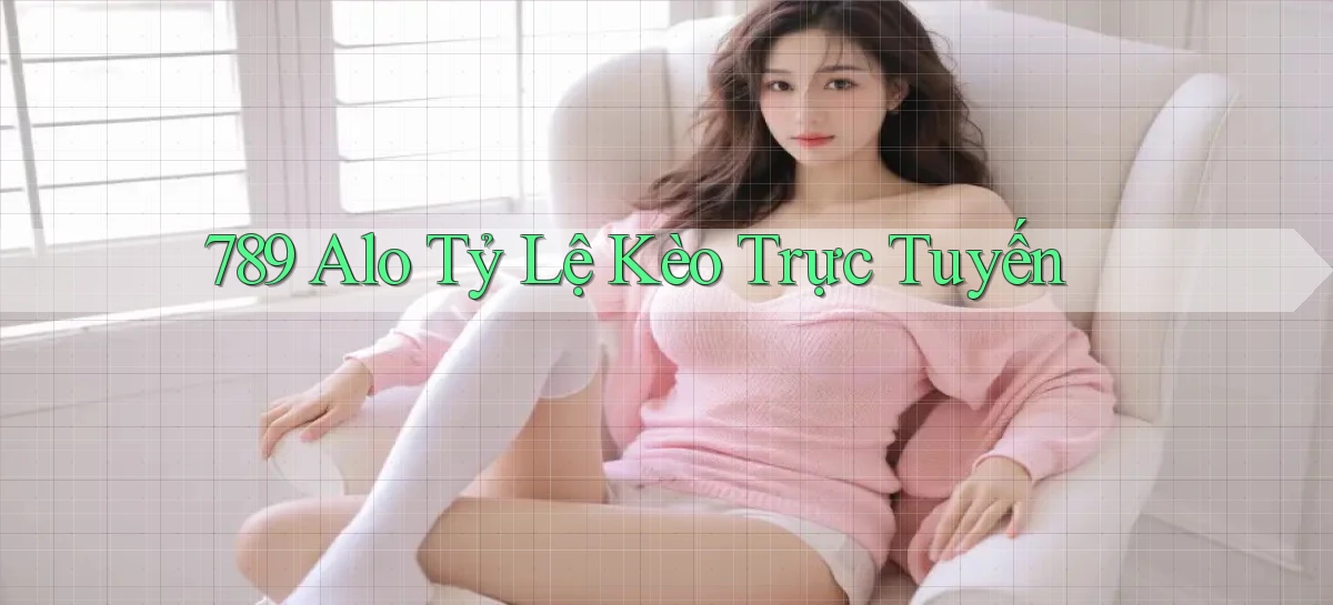 789 alo tỷ lệ kèo trực tuyến