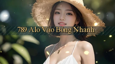 789 alo vào bóng nhanh