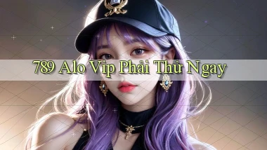 789 alo vip phải thử ngay