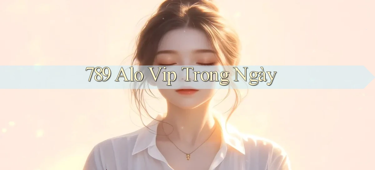 789 alo vip trong ngày