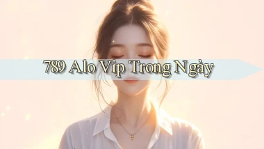 789 alo vip trong ngày