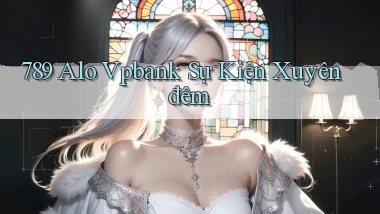 789 alo vpbank sự kiện xuyên đêm