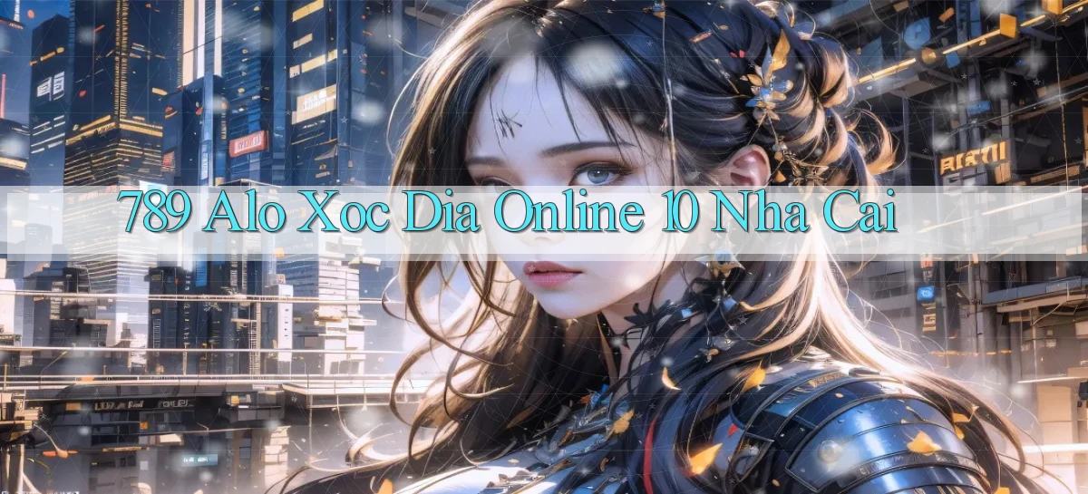 789 alo xoc dia online 10 nha cai