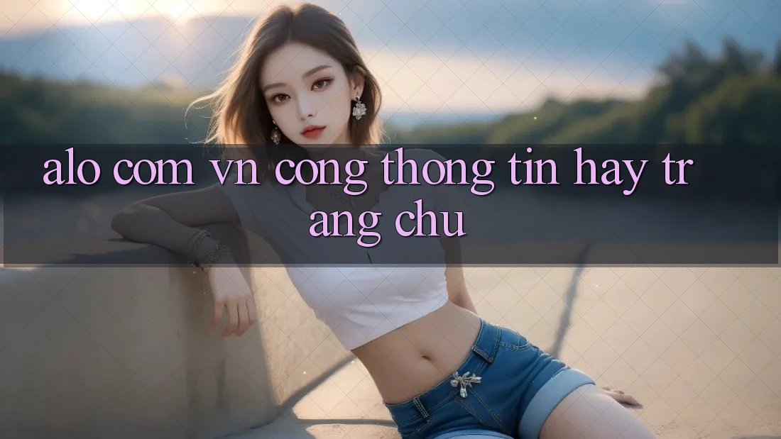 “alo com. vn” – Cổng Thông Tin Hay Trang Chủ? “alo com. vn” – Cổng Thông Tin Hay Trang Chủ?