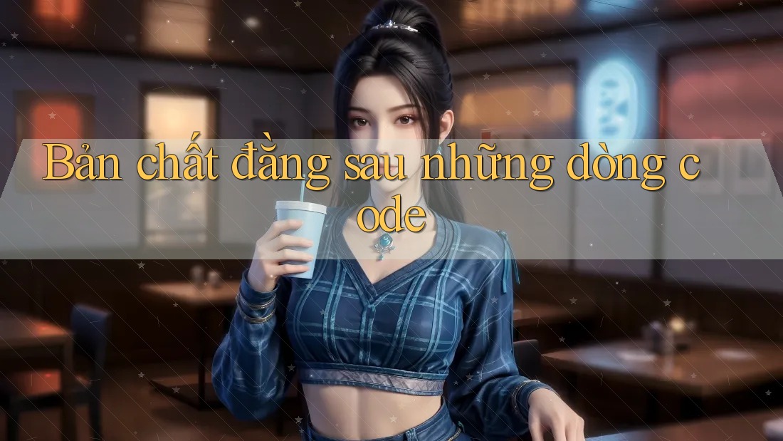 Bản chất đằng sau những dòng code